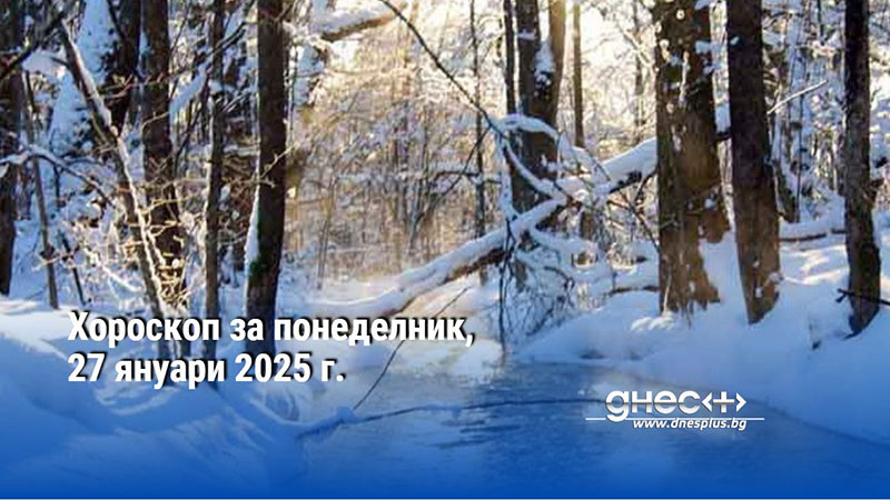 Хороскоп за понеделник, 27 януари 2025 г.