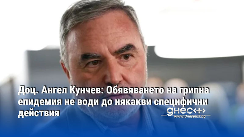 Доц. Ангел Кунчев: Обявяването на грипна епидемия не води до някакви специфични действия