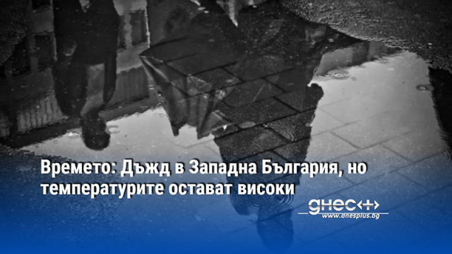 Времето: Дъжд в Западна България, но температурите остават високи