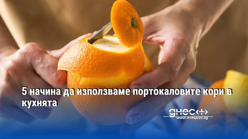 5 начина да използваме портокаловите кори в кухнята