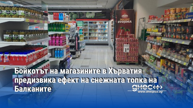 Ефект на снежната топка предизвика бойкотът на магазините в Хърватия