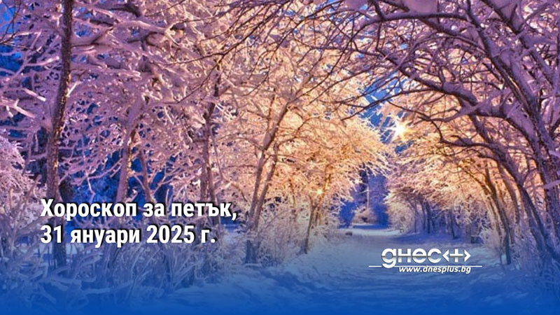 Хороскоп за петък, 31 януари 2025 г.