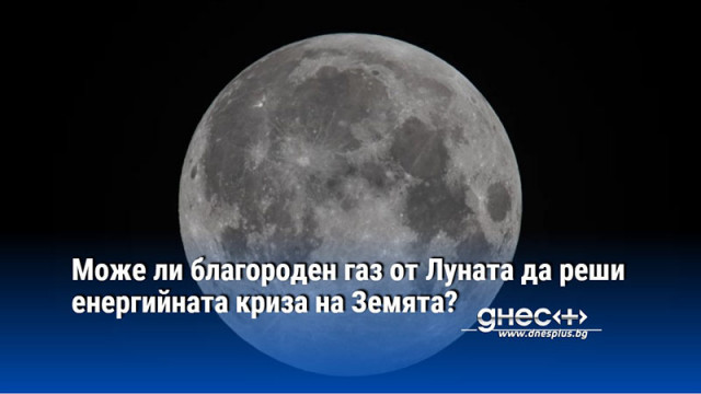 Може ли благороден газ от Луната да реши енергийната криза на Земята?