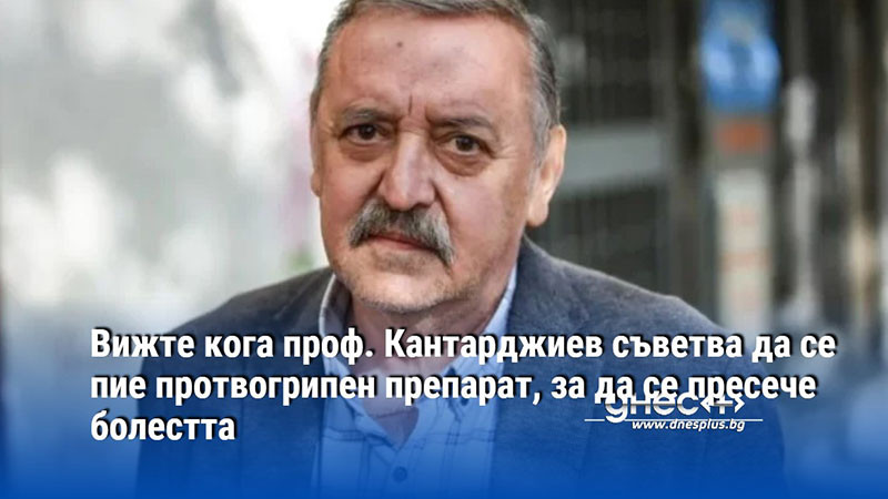 Вижте кога проф. Кантарджиев съветва да се пие протвогрипен препарат, за да се пресече болестта