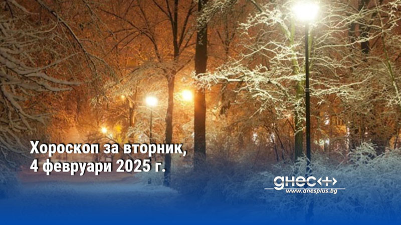 Хороскоп за вторник, 4 февруари 2025 г.