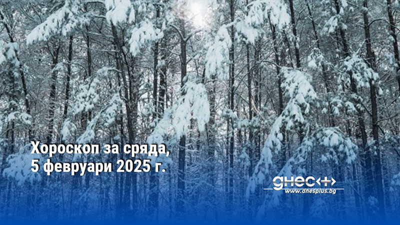 Хороскоп за сряда, 5 февруари 2025 г.