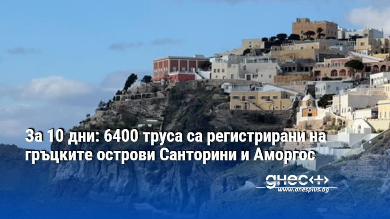 За 10 дни: 6400 труса са регистрирани на гръцките острови Санторини и Аморгос