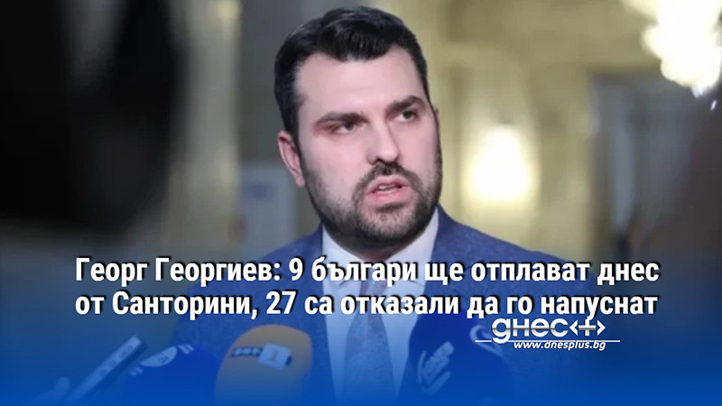 Георг Георгиев: 9 българи ще отплават днес от Санторини, 27 са отказали да го напуснат