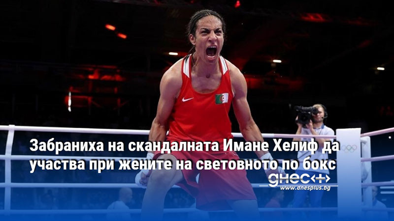 Забраниха на скандалната Имане Хелиф да участва при жените на световното по бокс