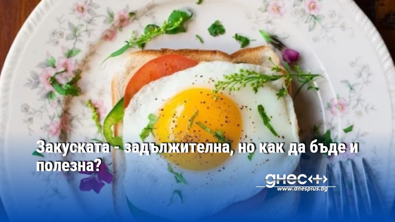 Закуската - задължителна, но как да бъде и полезна?