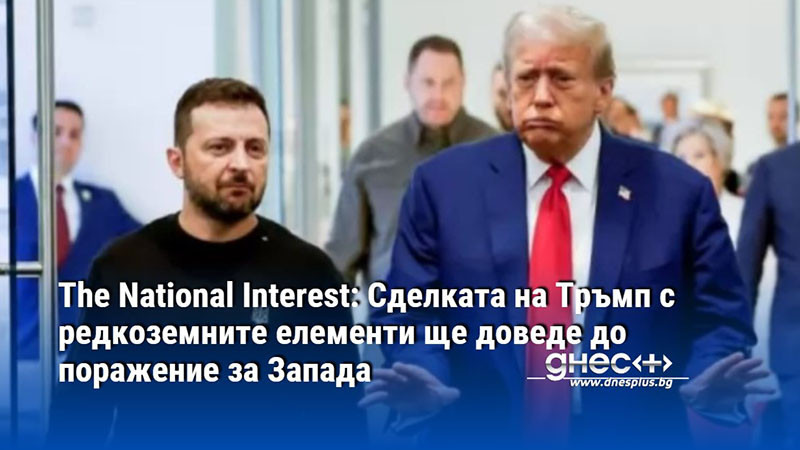 The National Interest: Сделката на Тръмп с редкоземните елементи ще доведе до поражение за Запада