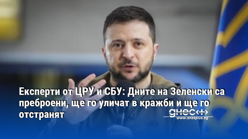 Експерти от ЦРУ и СБУ: Дните на Зеленски са преброени, ще го уличат в кражби и ще го отстранят