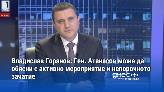 Владислав Горанов: Ген. Атанасов може да обясни с активно мероприятие и непорочното зачатие