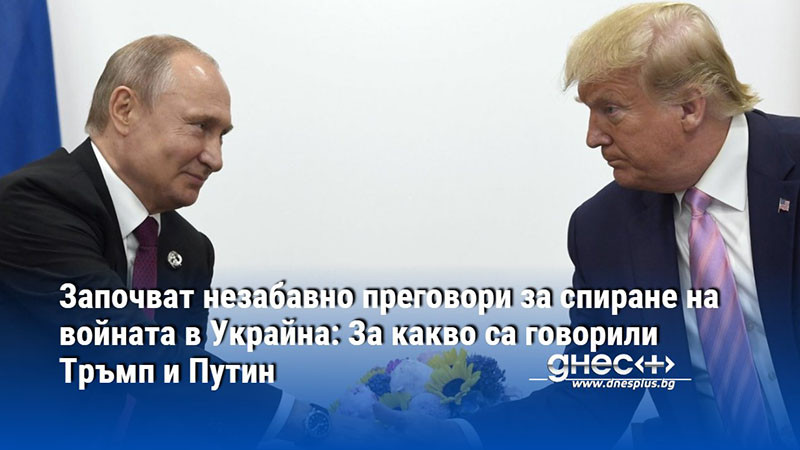 Започват незабавно преговори за спиране на войната в Украйна: За какво са говорили Тръмп и Путин