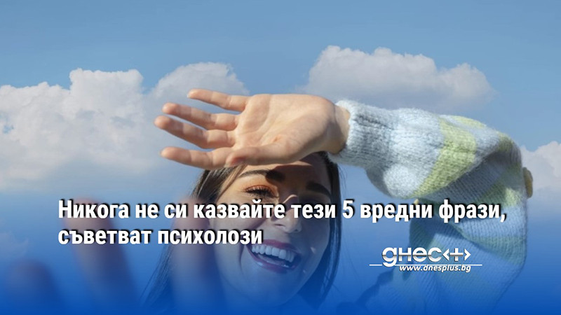 Никога не си казвайте тези 5 вредни фрази, съветват психолози