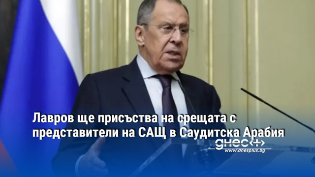 Лавров ще присъства на срещата с представители на САЩ в Саудитска Арабия