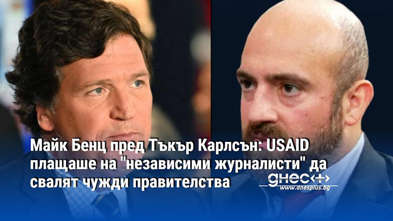 Майк Бенц пред Тъкър Карлсън: USAID плащаше на "независими журналисти" да свалят чужди правителства