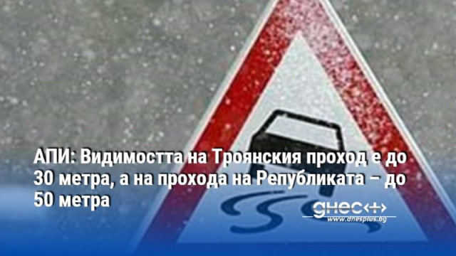 АПИ: Видимостта на Троянския проход е до 30 метра, а на прохода на Републиката – до 50 метра