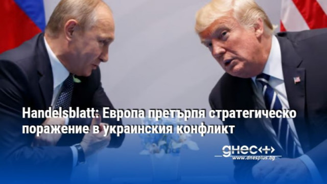 Handelsblatt: Европа претърпя стратегическо поражение в украинския конфликт