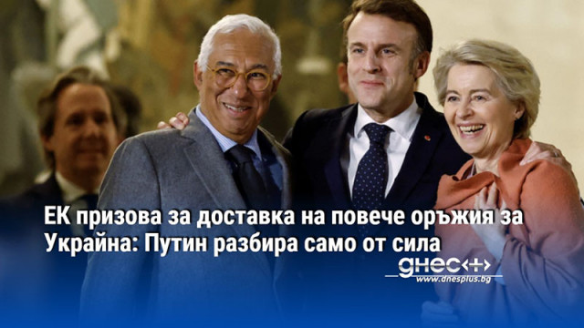 ЕК призова за доставка на повече оръжия за Украйна: Путин разбира само от сила