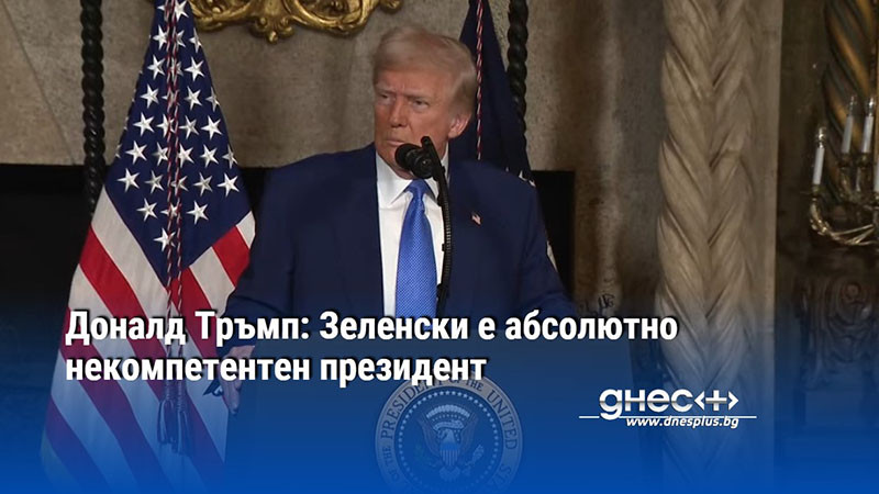 Доналд Тръмп: Зеленски е абсолютно некомпетентен президент