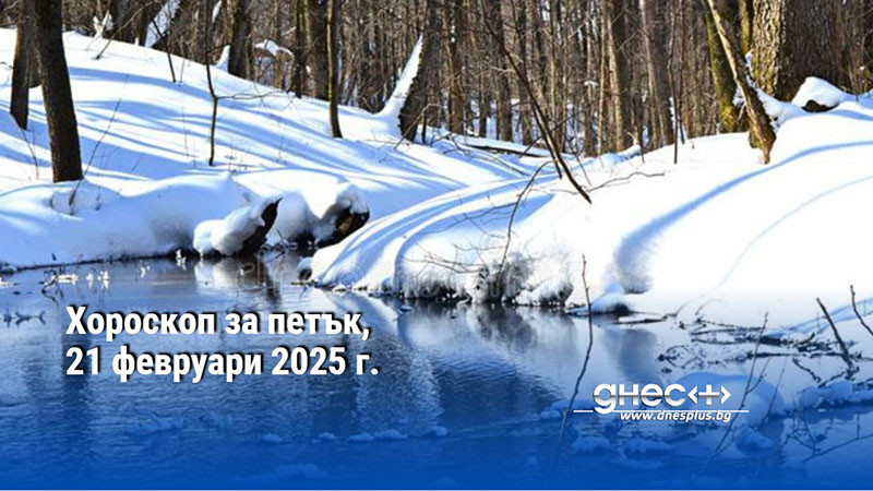 Хороскоп за петък, 21 февруари 2025 г.