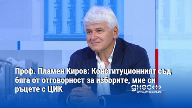 Проф. Пламен Киров: Конституционният съд бяга от отговорност за изборите, мие си ръцете с ЦИК