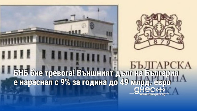 БНБ бие тревога! Външният дълг на България е нараснал с 9% за година до 49 млрд. евро