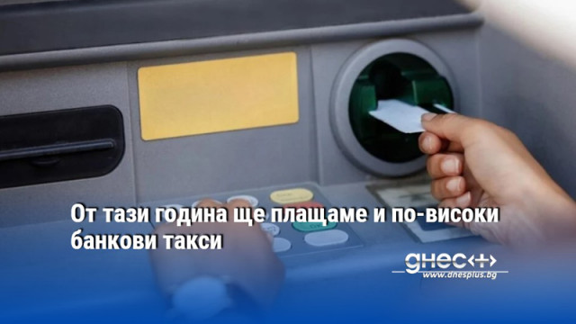 От тази година ще плащаме и по-високи банкови такси