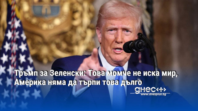 Тръмп за Зеленски: Това момче не иска мир, Америка няма да търпи това дълго