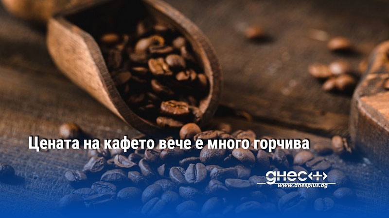 Цената на кафето вече е много горчива