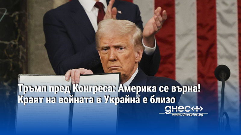 Тръмп пред Конгреса: Америка се върна! Краят на войната в Украйна е близо