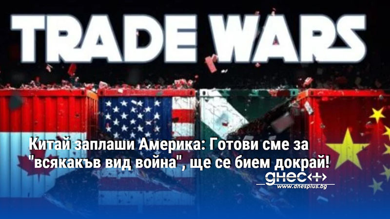 Китай заплаши Америка: Готови сме за "всякакъв вид война", ще се бием докрай!