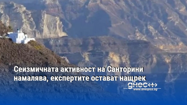 Сеизмичната активност на Санторини намалява, експертите остават нащрек