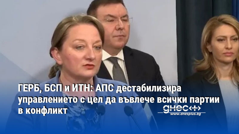 ГЕРБ, БСП и ИТН: АПС дестабилизира управлението с цел да въвлече всички партии в конфликт