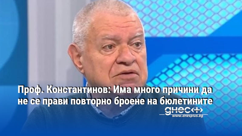 Проф. Константинов: Има много причини да не се прави повторно броене на бюлетините
