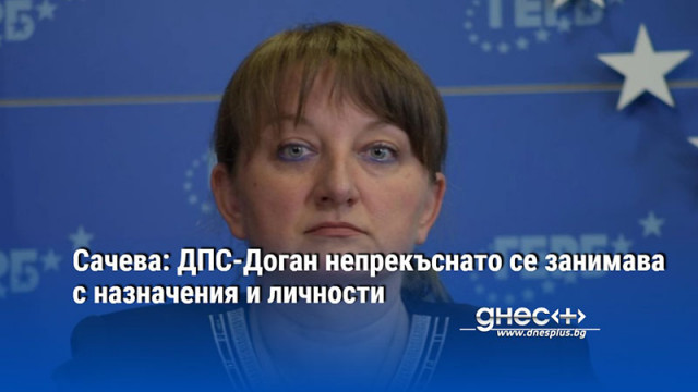 Сачева: ДПС-Доган непрекъснато се занимава с назначения и личности