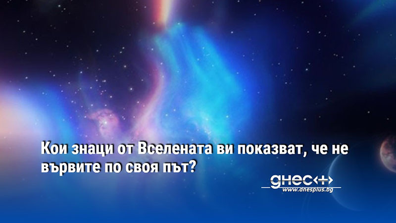 Кои знаци от Вселената ви показват, че не вървите по своя път?