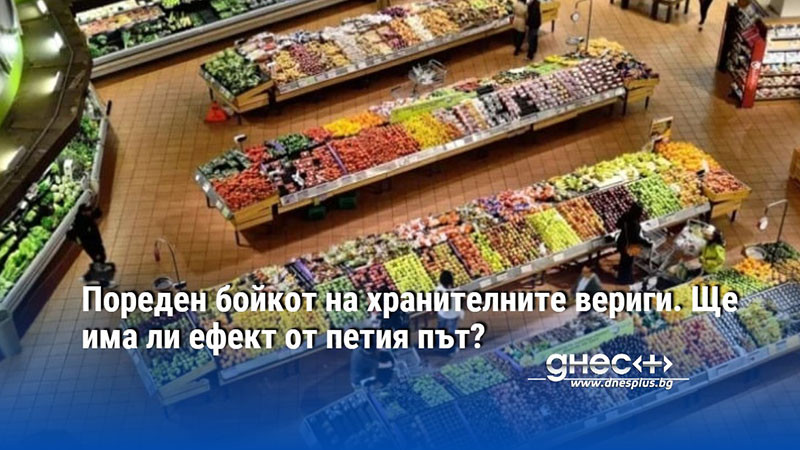 Пореден бойкот на хранителните вериги. Ще има ли ефект от петия път?