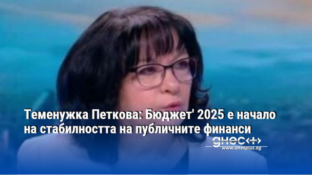 Теменужка Петкова: Бюджет' 2025 е начало на стабилността на публичните финанси