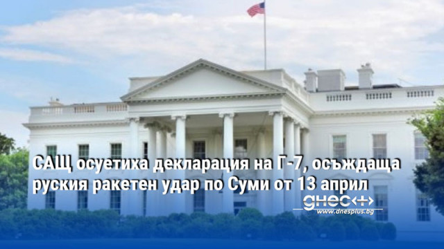 САЩ осуетиха декларация на Г-7, осъждаща руския ракетен удар по Суми от 13 април