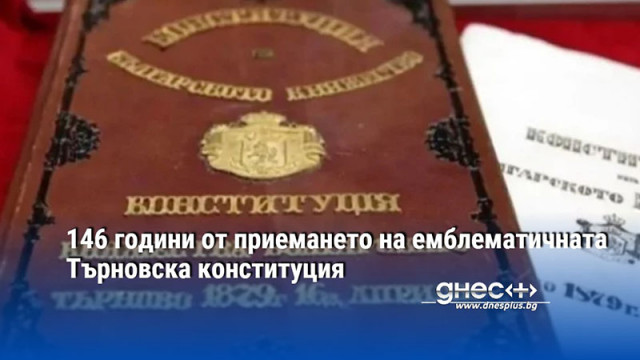 146 години от приемането на емблематичната Търновска конституция