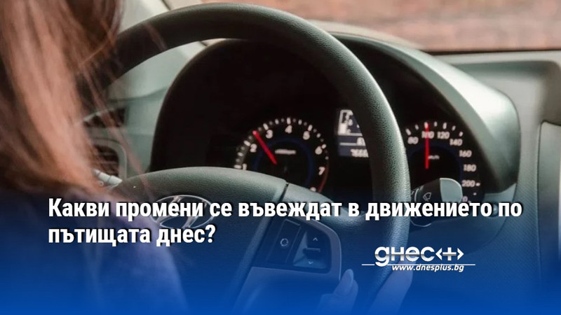 Какви промени се въвеждат в движението по пътищата днес?