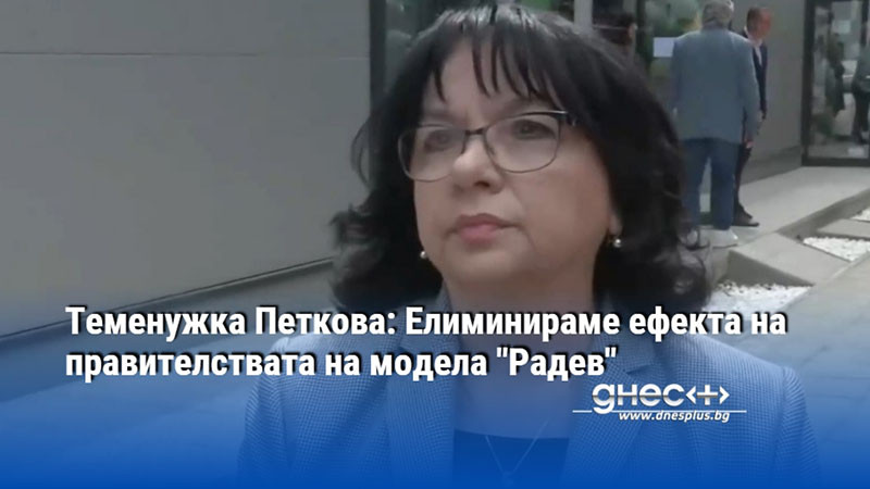 Теменужка Петкова: Елиминираме ефекта на правителствата на модела "Радев"