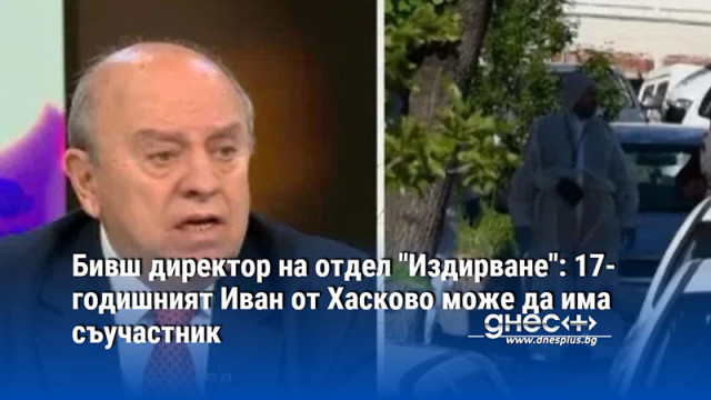 Бивш директор на отдел "Издирване": 17-годишният Иван от Хасково може да има съучастник