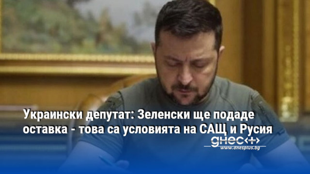Украински депутат: Зеленски ще подаде оставка - това са условията на САЩ и Русия