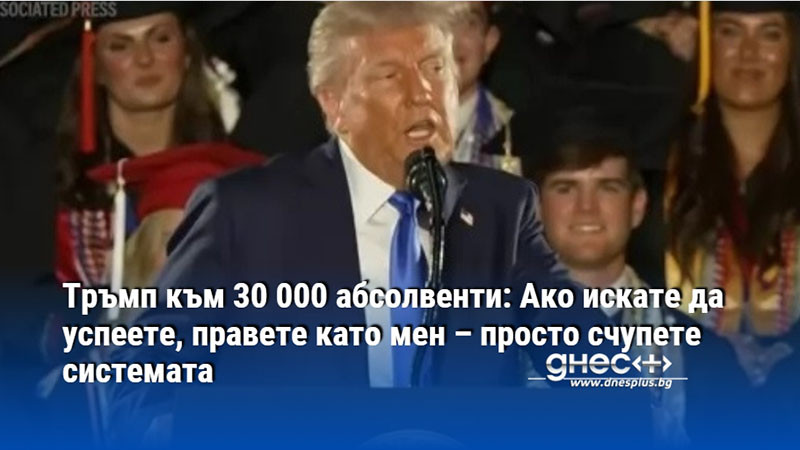 Тръмп към 30 000 абсолвенти: Ако искате да успеете, правете като мен – просто счупете системата