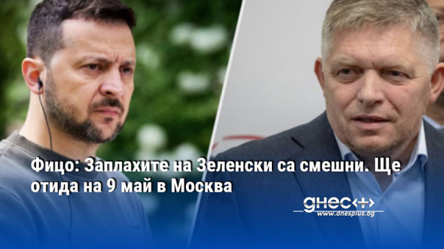 Фицо: Заплахите на Зеленски са смешни. Ще отида на 9 май в Москва