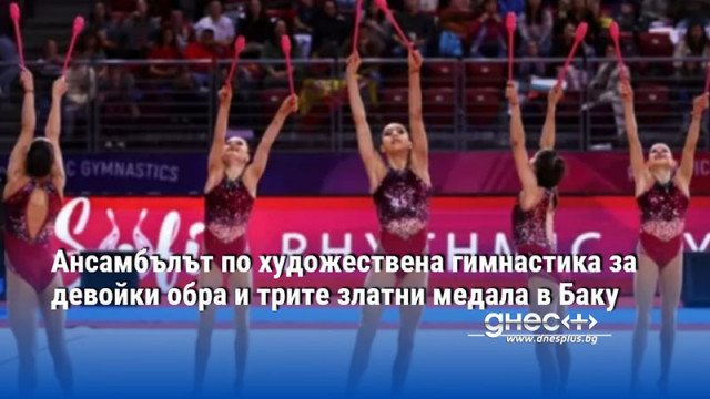 Ансамбълът по художествена гимнастика за девойки обра и трите златни медала в Баку