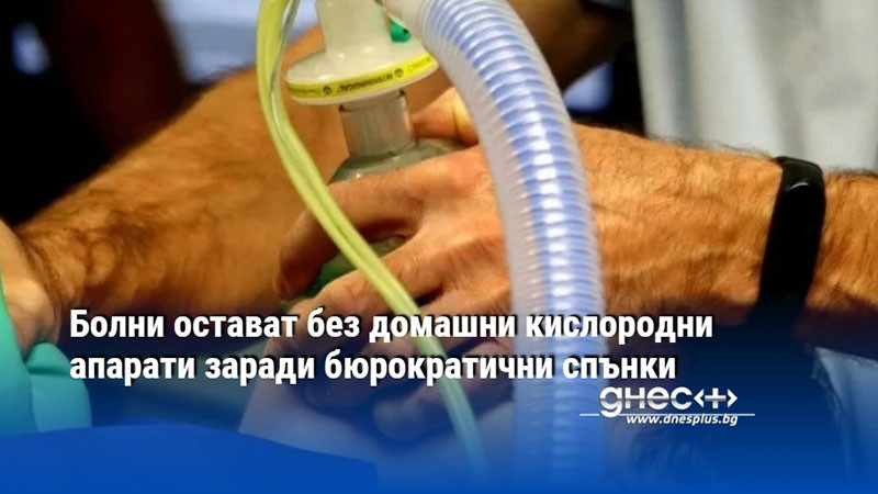 Болни остават без домашни кислородни апарати заради бюрократични спънки